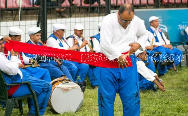 极悦娱乐神思电子红毯与赛道的碰撞：美女运动赛事中的精彩瞬间