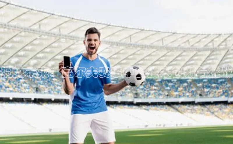 洞见未来：高尔夫赛事中的技术创新与挑战