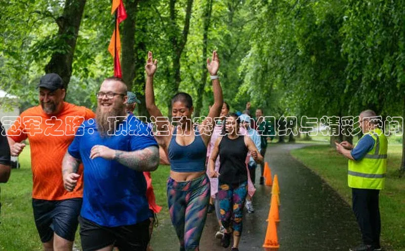 冠军之路：顶级运动赛事的组织与精彩瞬间