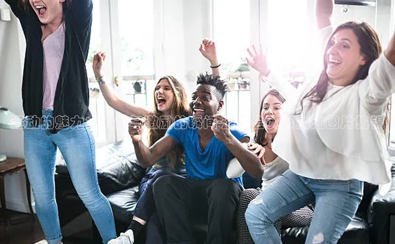 运动的魅力：见证与激励的瞬间-运动会赛事加油图片集锦