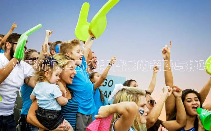 ：构建优质运动赛事背景的策略与技巧