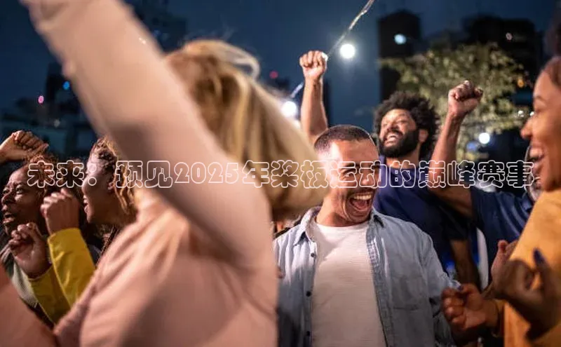 未来：预见2025年桨板运动的巅峰赛事