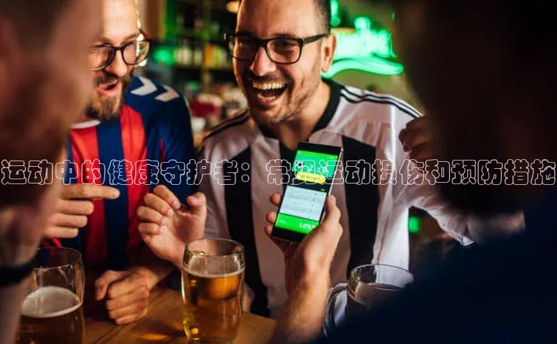 运动中的健康守护者：常见运动损伤和预防措施